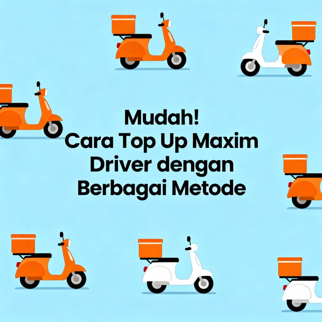 Cara Top Up Maxim Driver dengan Berbagai Metode